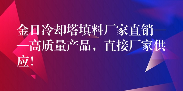 金日冷却塔填料厂家直销——高质量产品，直接厂家供应！