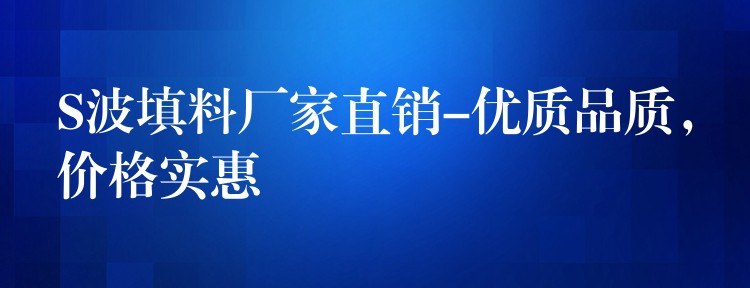S波填料厂家直销-优质品质，价格实惠