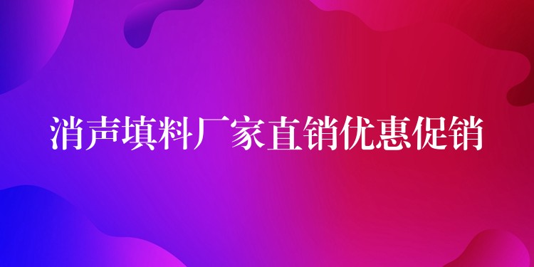 消声填料厂家直销优惠促销