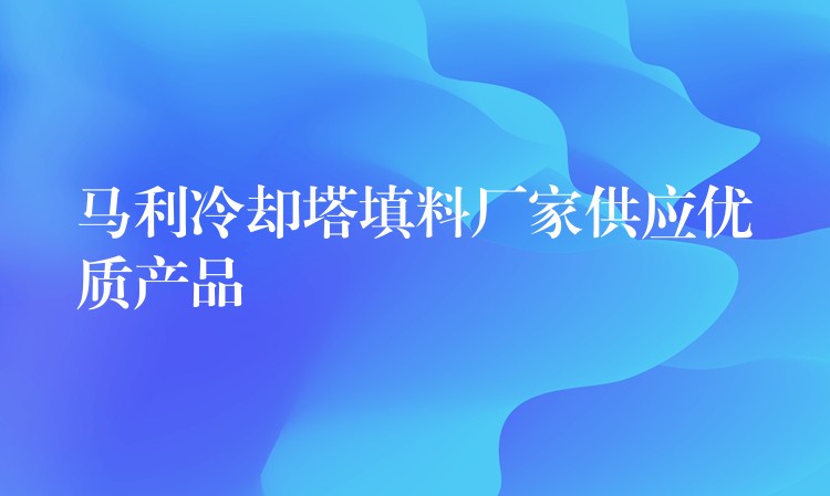 马利冷却塔填料厂家供应优质产品