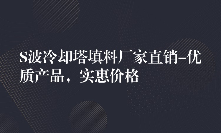 S波冷却塔填料厂家直销-优质产品，实惠价格