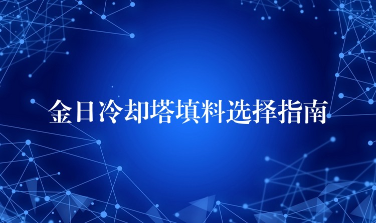 金日冷却塔填料选择指南