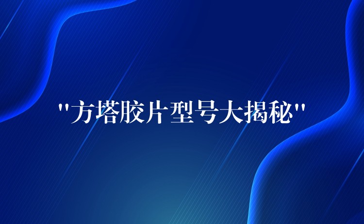 “方塔胶片型号大揭秘”
