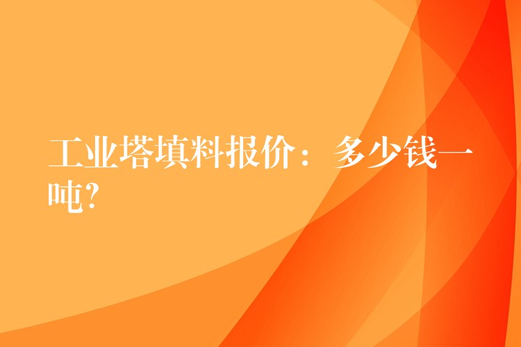 工业塔填料报价：多少钱一吨？