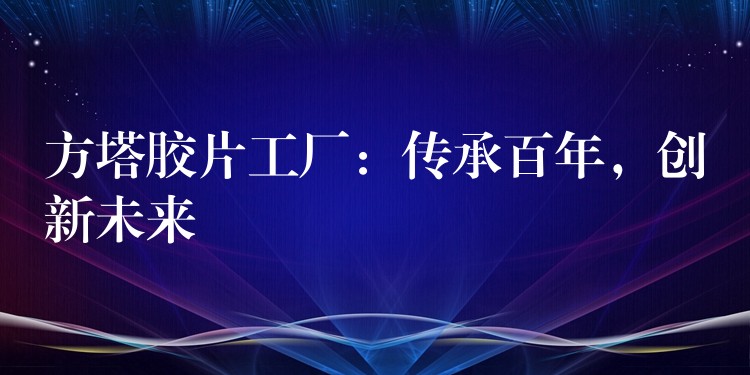 方塔胶片工厂：传承百年，创新未来