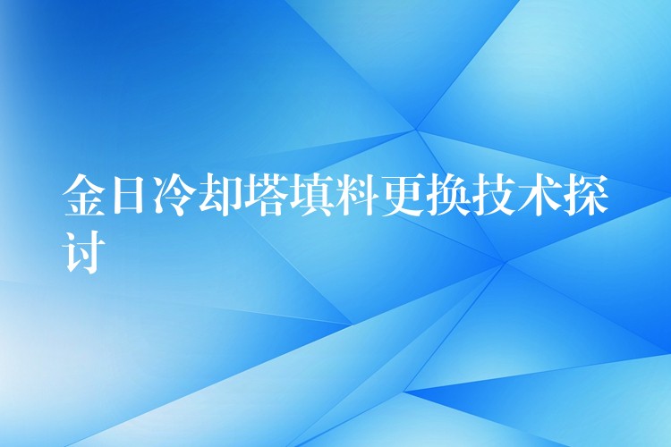 金日冷却塔填料更换技术探讨