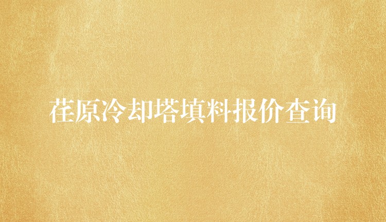 荏原冷却塔填料报价查询