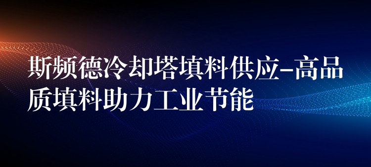 斯频德冷却塔填料供应-高品质填料助力工业节能