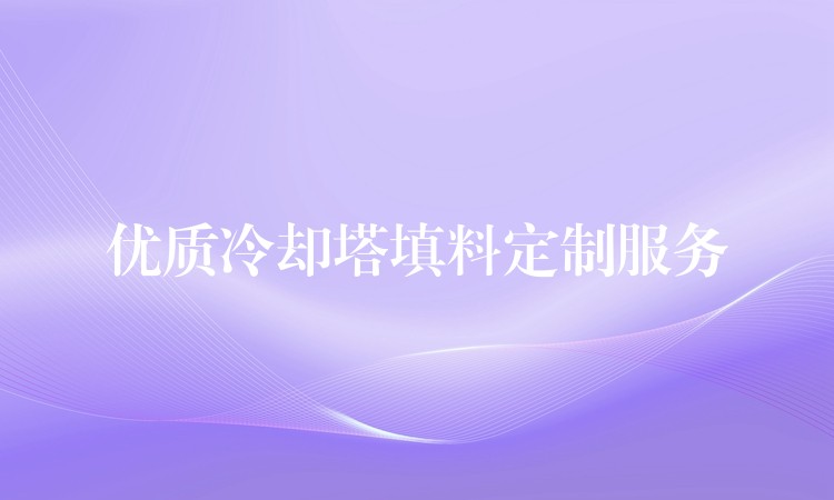 优质冷却塔填料定制服务