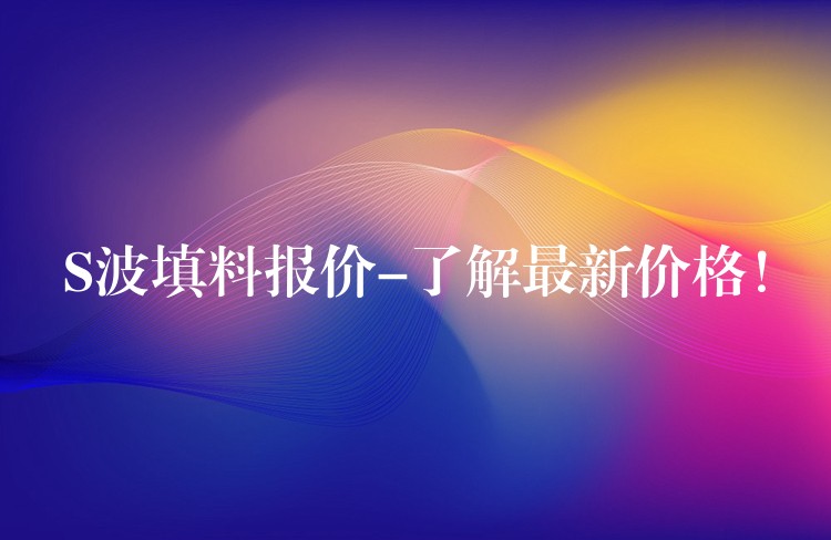 S波填料报价-了解最新价格！