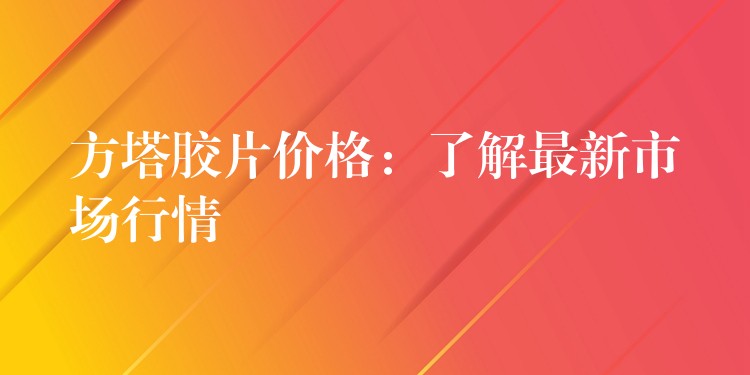 方塔胶片价格：了解最新市场行情