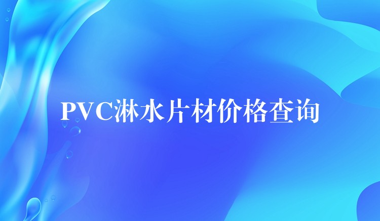 PVC淋水片材价格查询