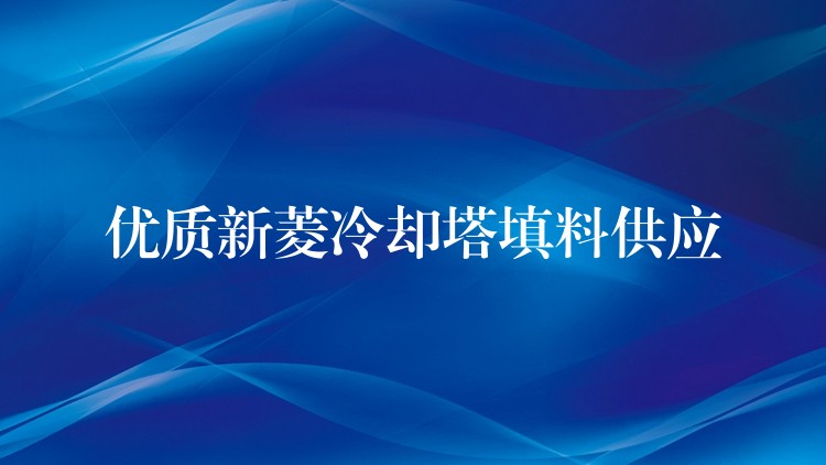 优质新菱冷却塔填料供应