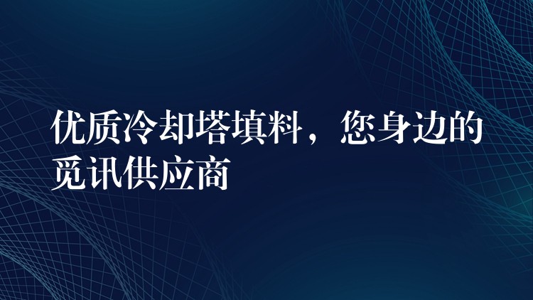 优质冷却塔填料，您身边的觅讯供应商