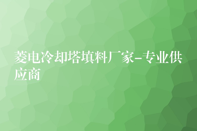 菱电冷却塔填料厂家-专业供应商