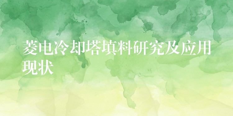 菱电冷却塔填料研究及应用现状