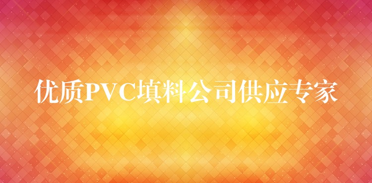 优质PVC填料公司供应专家