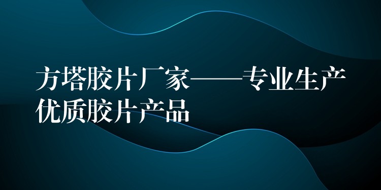方塔胶片厂家——专业生产优质胶片产品