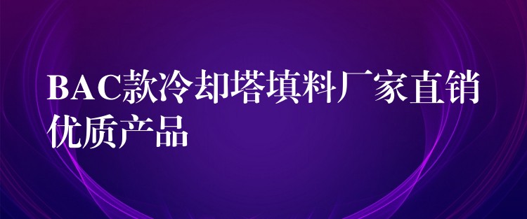 BAC款冷却塔填料厂家直销优质产品