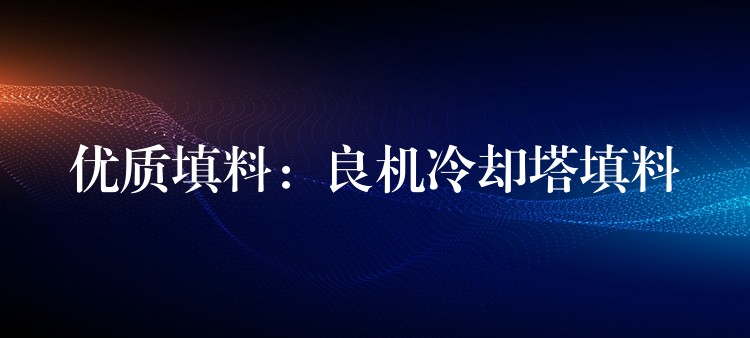 优质填料：良机冷却塔填料