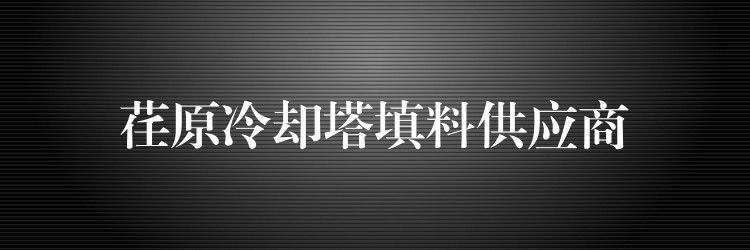 荏原冷却塔填料供应商