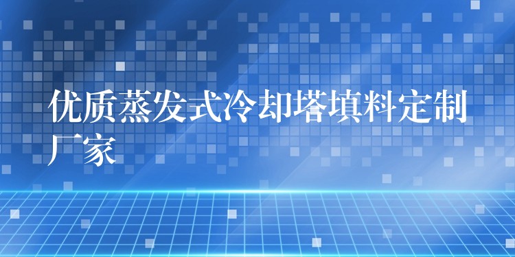 优质蒸发式冷却塔填料定制厂家