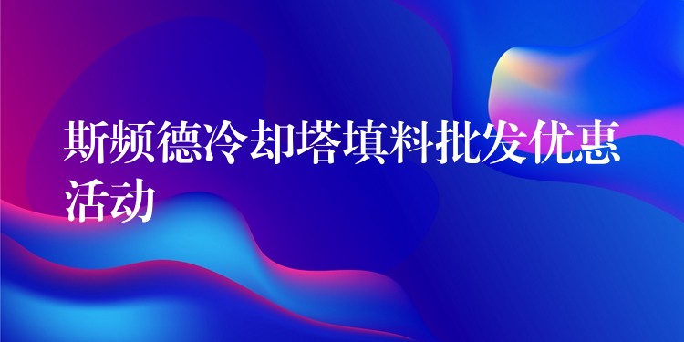 斯频德冷却塔填料批发优惠活动