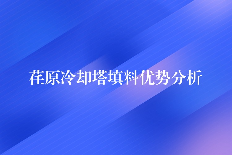 荏原冷却塔填料优势分析
