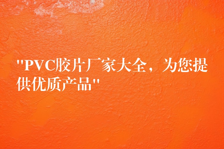 “PVC胶片厂家大全，为您提供优质产品”