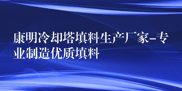 康明冷却塔填料生产厂家-专业制造优质填料