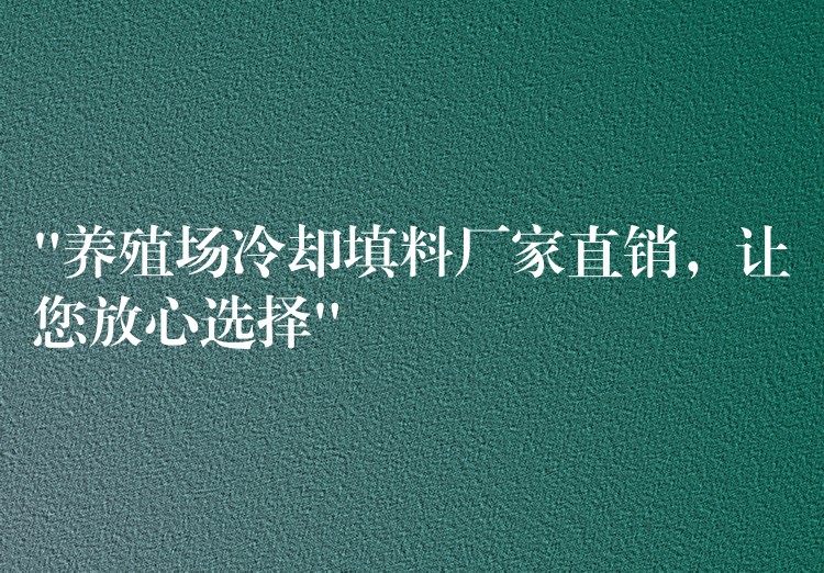 “养殖场冷却填料厂家直销，让您放心选择”