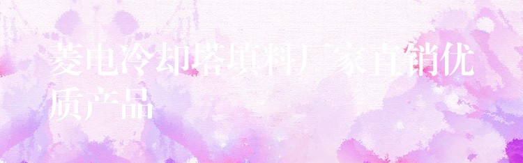 菱电冷却塔填料厂家直销优质产品