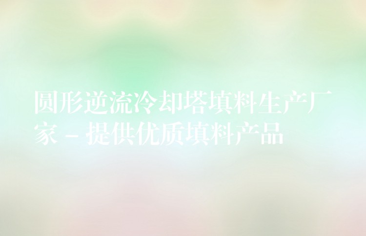 圆形逆流冷却塔填料生产厂家 – 提供优质填料产品