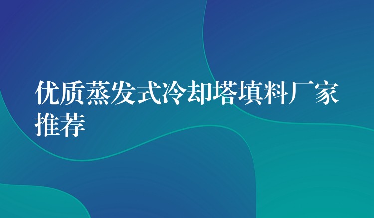 优质蒸发式冷却塔填料厂家推荐