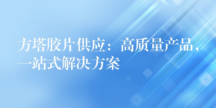 方塔胶片供应：高质量产品，一站式解决方案