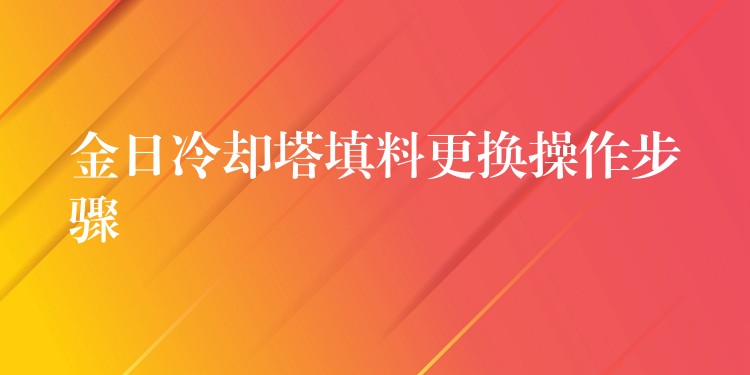 金日冷却塔填料更换操作步骤