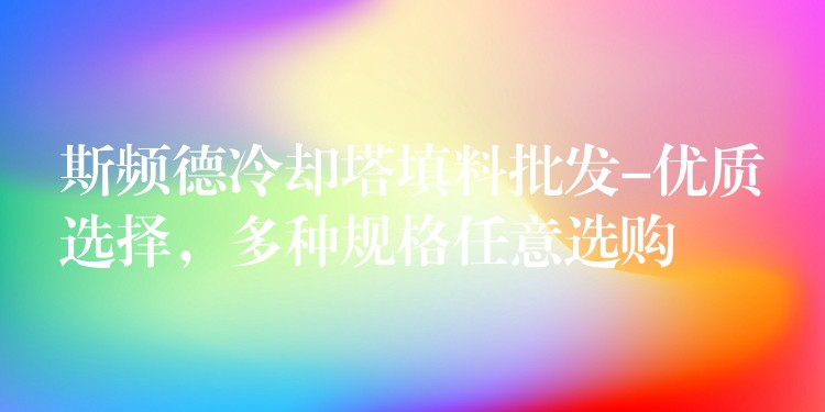 斯频德冷却塔填料批发-优质选择，多种规格任意选购