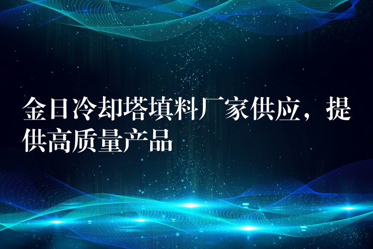 金日冷却塔填料厂家供应，提供高质量产品
