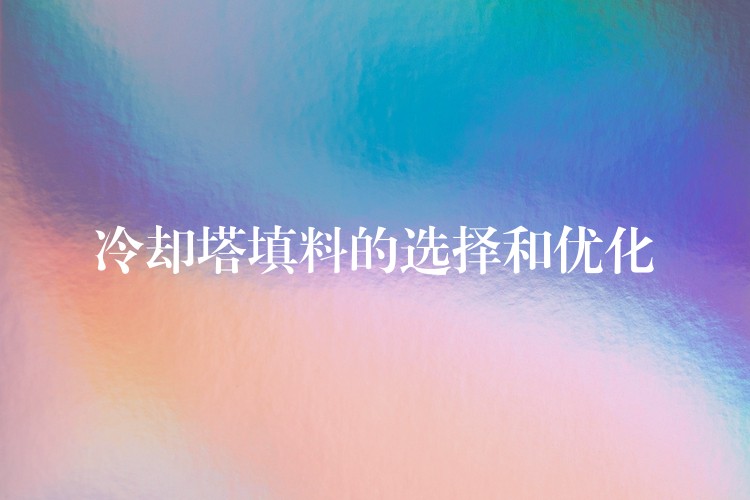 冷却塔填料的选择和优化