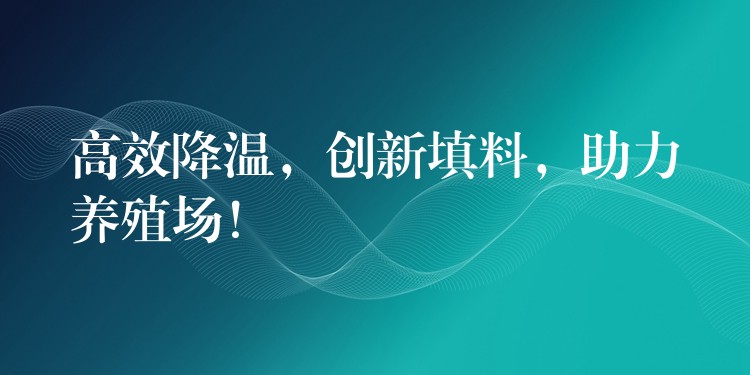 高效降温，创新填料，助力养殖场！