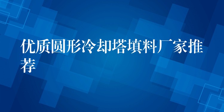 优质圆形冷却塔填料厂家推荐