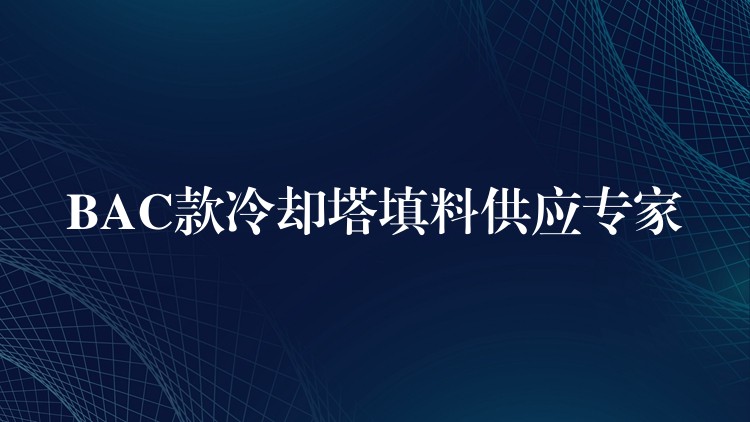 BAC款冷却塔填料供应专家