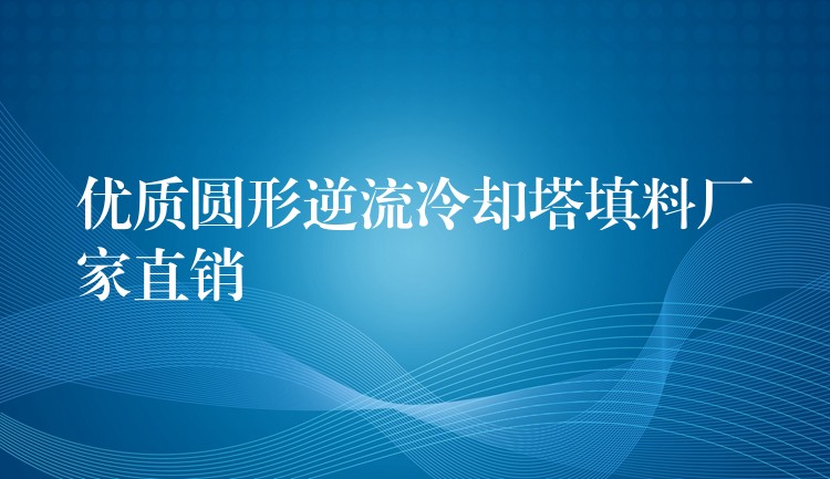 优质圆形逆流冷却塔填料厂家直销
