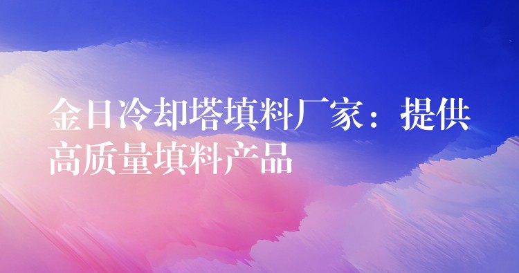 金日冷却塔填料厂家：提供高质量填料产品