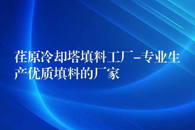 荏原冷却塔填料工厂-专业生产优质填料的厂家