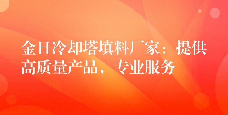 金日冷却塔填料厂家：提供高质量产品，专业服务