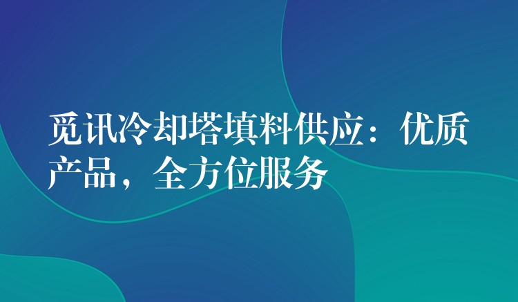 觅讯冷却塔填料供应：优质产品，全方位服务