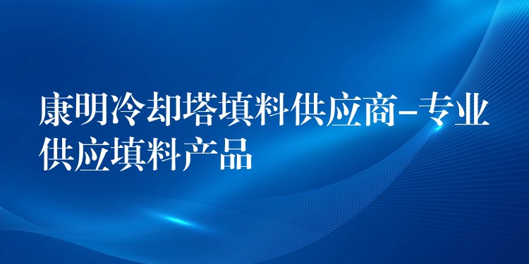 康明冷却塔填料供应商-专业供应填料产品