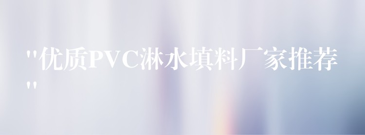 “优质PVC淋水填料厂家推荐”