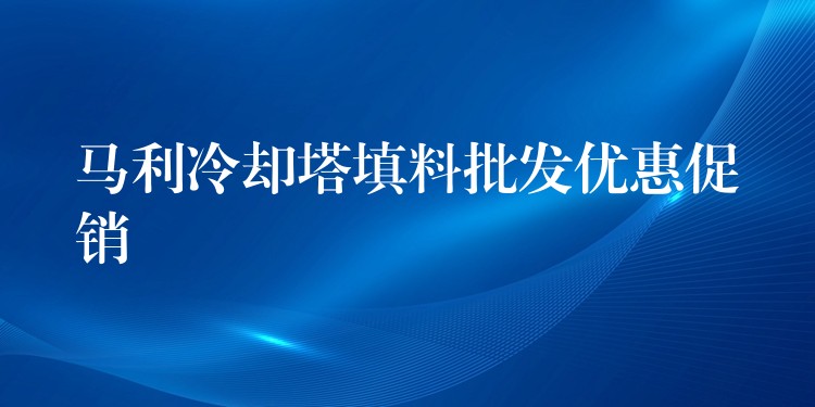马利冷却塔填料批发优惠促销